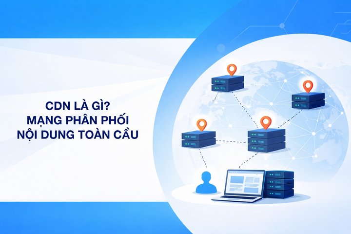 CDN là gì? Tại sao website của bạn cần Content Delivery Network?