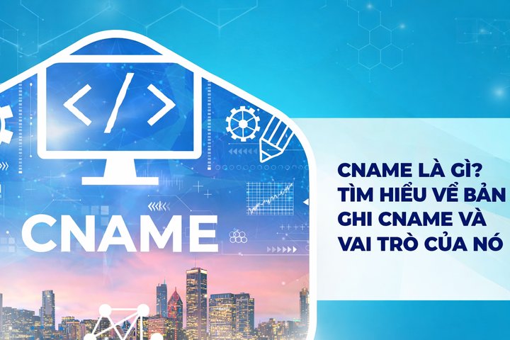 CNAME là gì? Tìm hiểu về bản ghi CNAME và vai trò của nó