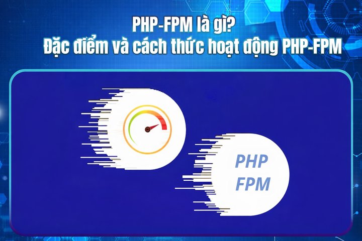 PHP FPM là gì? Đặc điểm và cách thức hoạt động PHP FPM